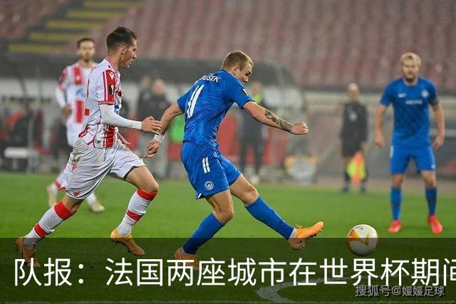 队报：法国两座城市在世界杯期间，对16岁以下未成年人实施宵禁